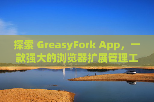探索 GreasyFork App，一款强大的浏览器扩展管理工具